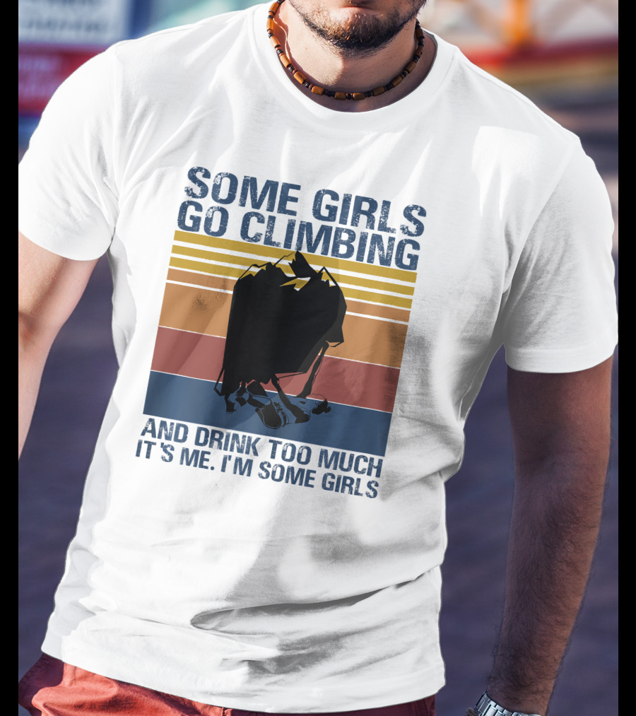 Some Girls Go Climbing And Drink Too Much It's Me I'm Some Girls Vintage T-Shirt