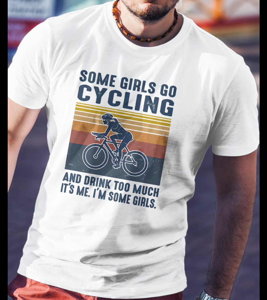 Some Girls Go Cycling And Drink Too Much It's Me I'm Some Girls T-Shirt