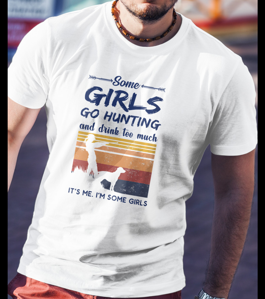 Some Girls Go Hunting And Drink Too Much It's Me I'm Some Girls T-Shirt