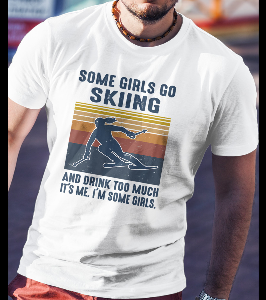 Some Girls Go Skiing And Drink Too Much It's Me I'm Some Girls Retro Skiing T-Shirt