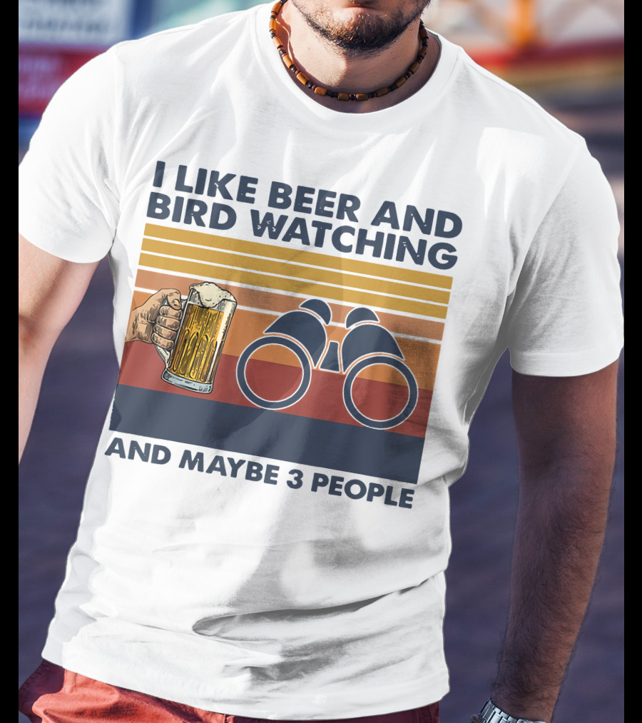 I Like Beer And Bird Watching And Maybe 3 People T-Shirt