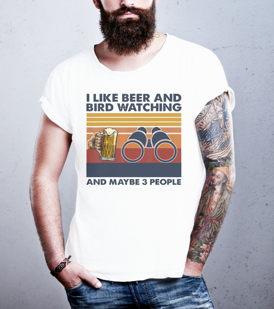 I Like Beer And Bird Watching And Maybe 3 People T-Shirt