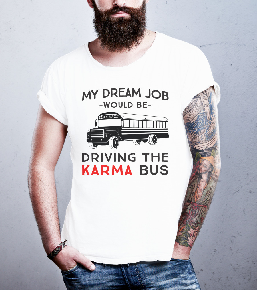 My Dream Job Would Be Driving The Karma Bus T-Shirt