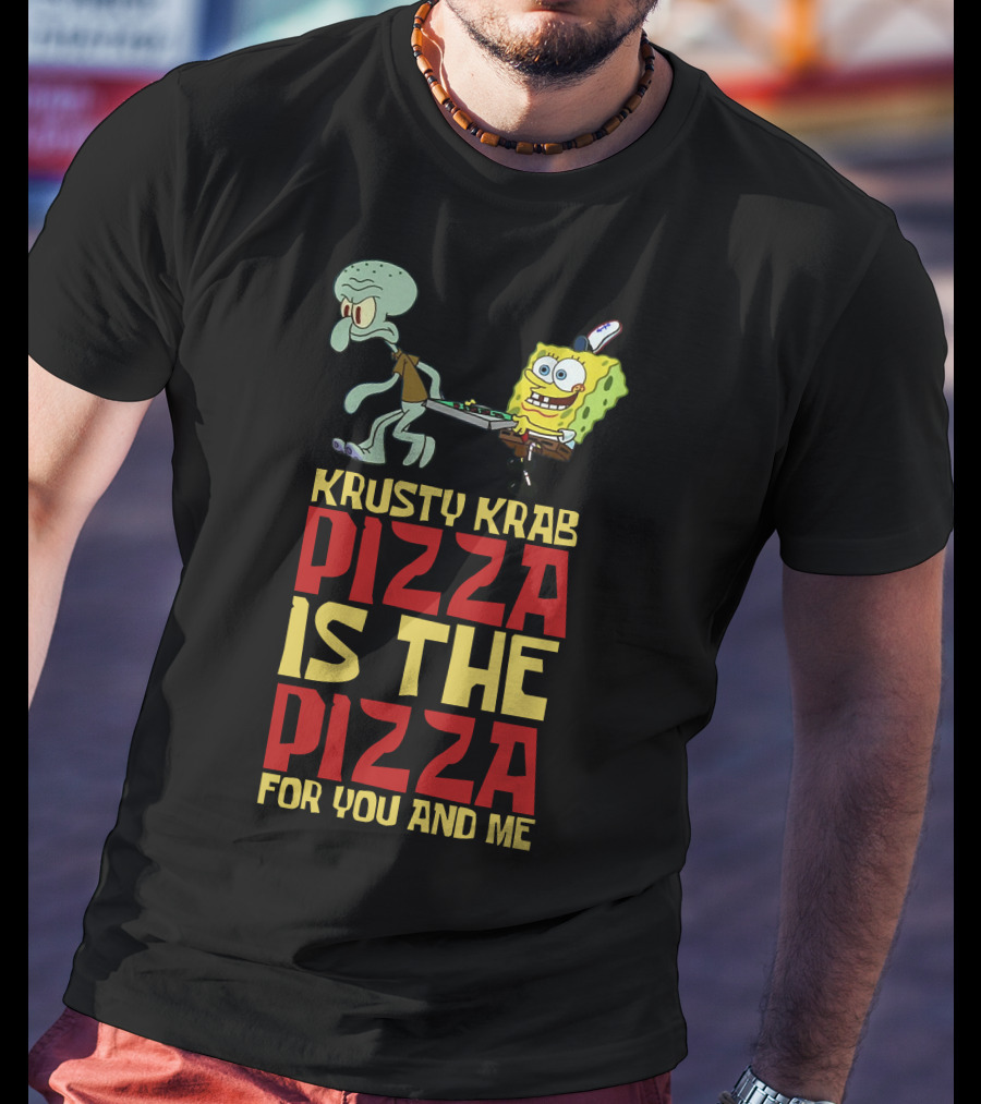 Krusty Krab Pizza Is The Pizza For You And Me T-Shirt