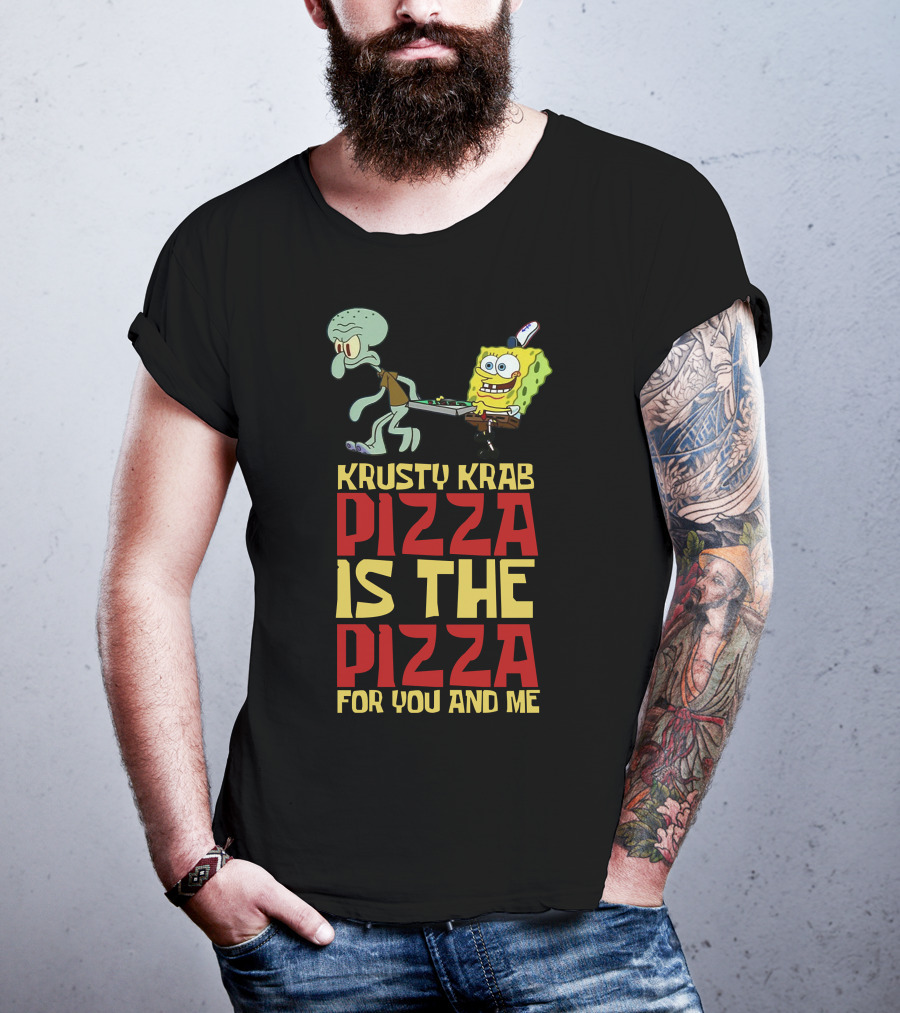 Krusty Krab Pizza Is The Pizza For You And Me T-Shirt