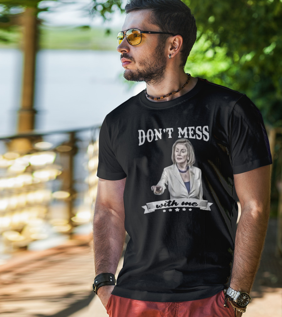Don't Mess With Me Nancy Pelosi Meme Impeachment T-Shirt