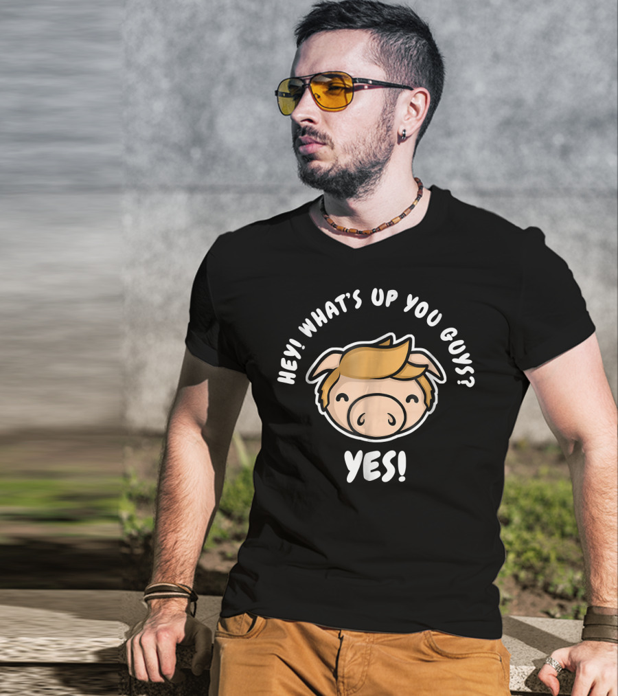 Hey What's Up You Guys Yes Pig Character T-Shirt