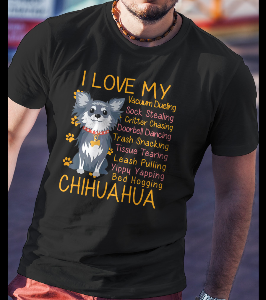 I Love My Vacuum Dueling Sock Stealing Critter Chasing Doorbell Dancing Trash Snacking Tissue Tearing Leash Pulling Yippy Yapping Bed Hogging Chihuahua T-Shirt