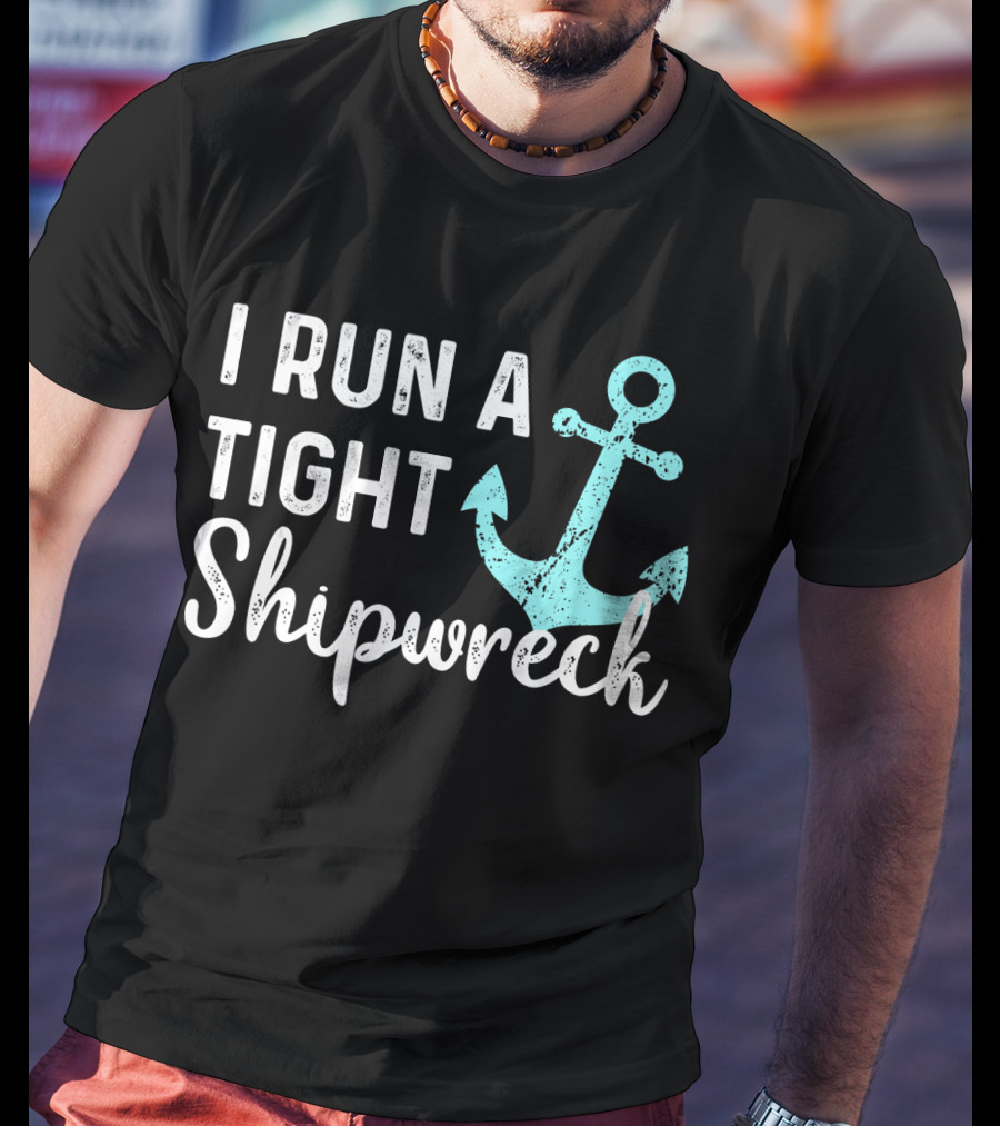I Run A Tight Shipwreck Anchor Nautical Humor T-Shirt