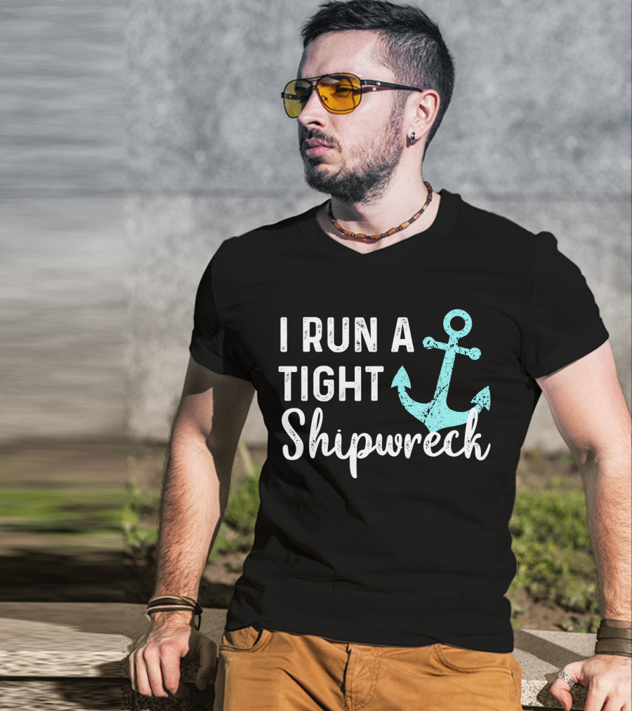 I Run A Tight Shipwreck Anchor Nautical Humor T-Shirt
