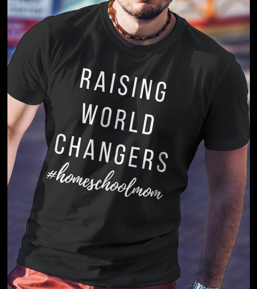 Raising World Changers #homeschoolmom T-Shirt