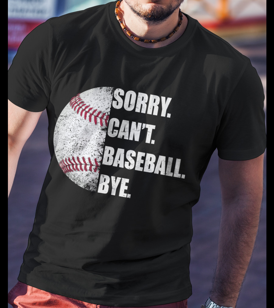 Sorry Can’t Baseball Bye Half Baseball T-Shirt
