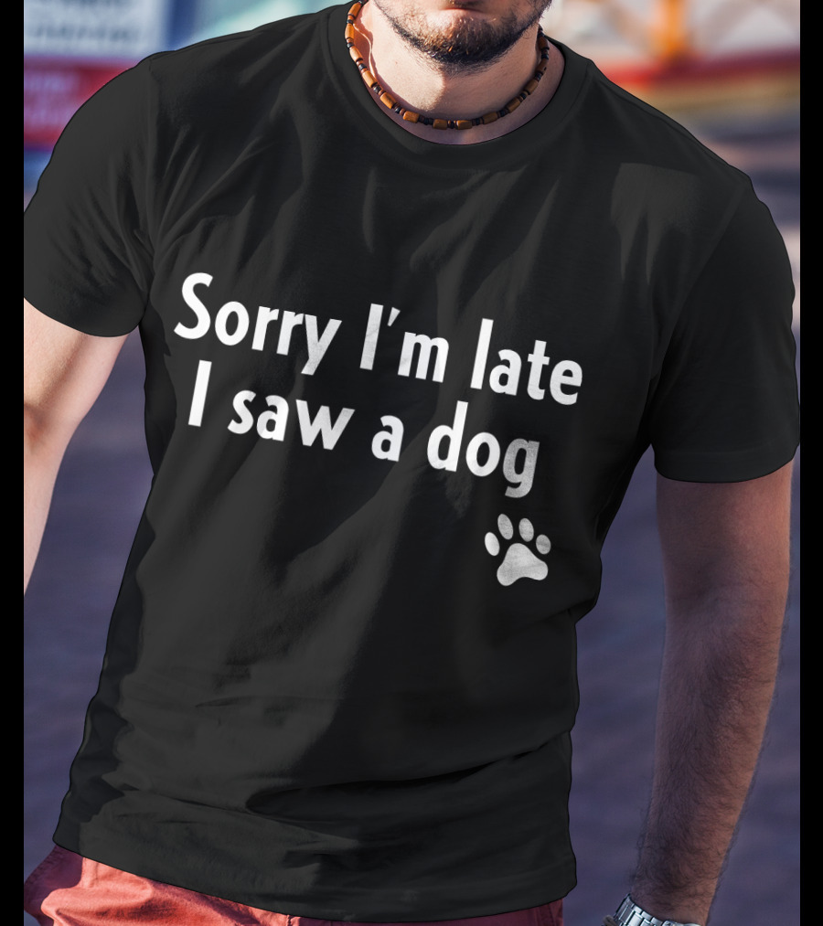 Sorry I'm Late I Saw A Dog Paw Prints T-Shirt