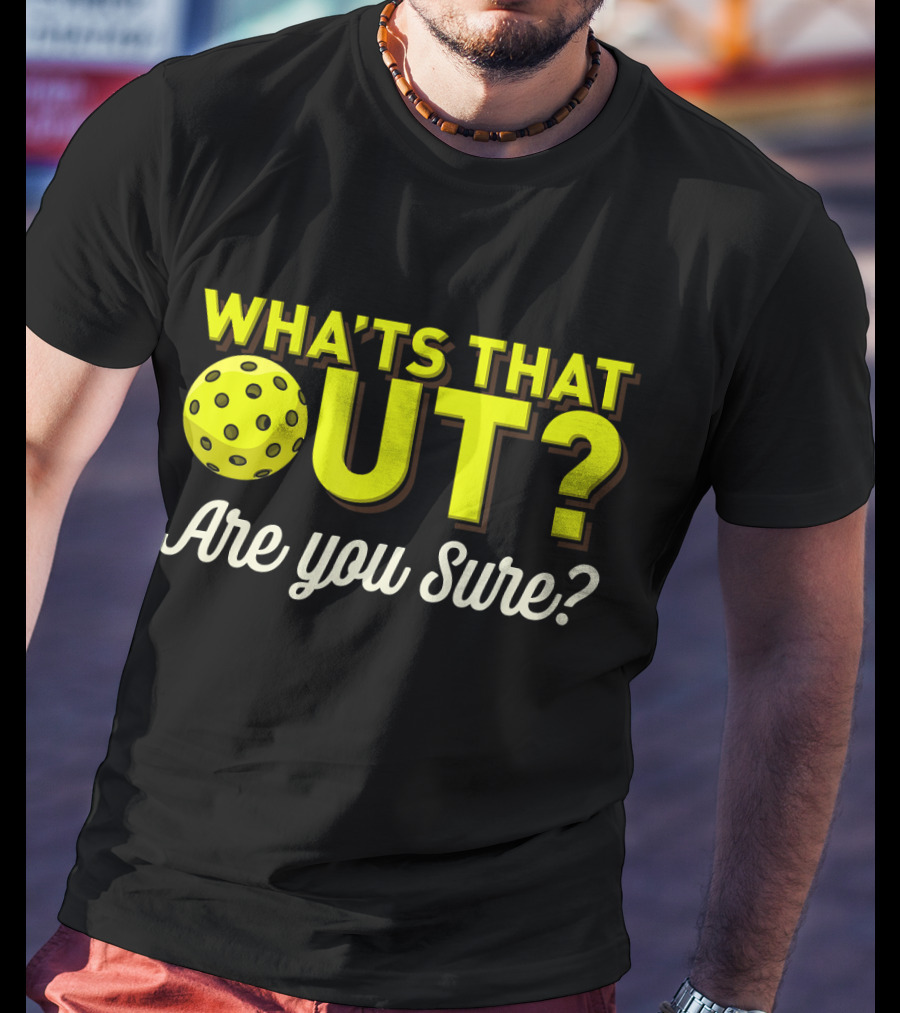 What's That Out? Are You Sure? Pickleball T-Shirt