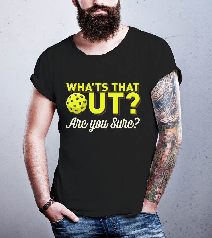 What's That Out? Are You Sure? Pickleball T-Shirt