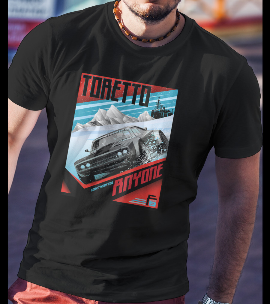 TORETTO I Don't Work For Anyone Fate Of The Furious Car Scene T-Shirt