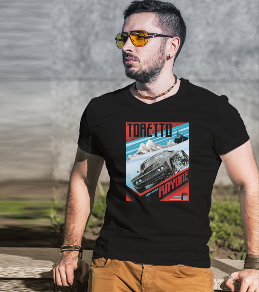 TORETTO I Don't Work For Anyone Fate Of The Furious Car Scene T-Shirt