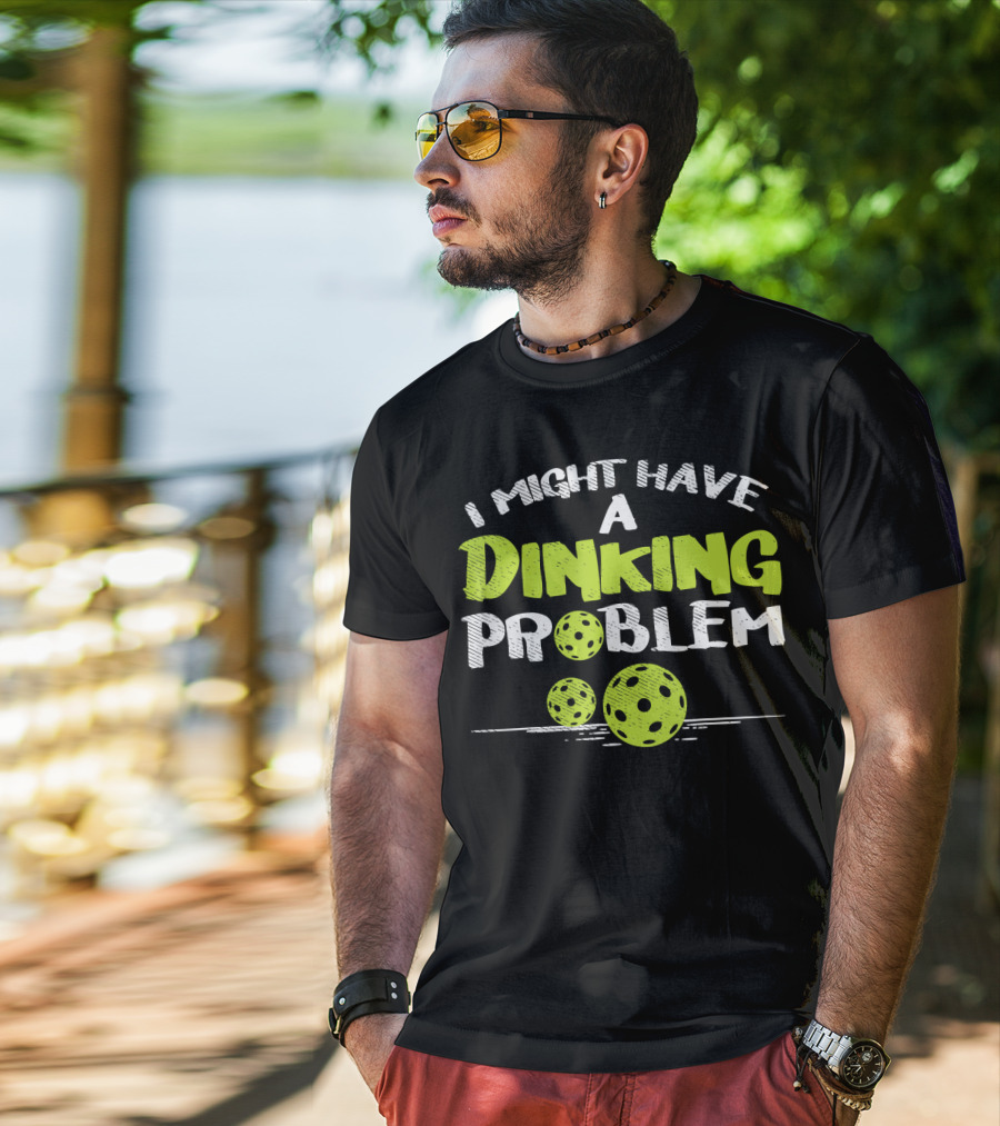 I Might Have A Dinking Problem Pickleball T-Shirt