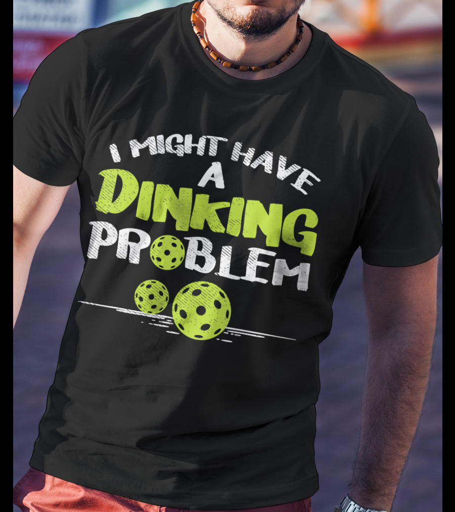 I Might Have A Dinking Problem Pickleball T-Shirt