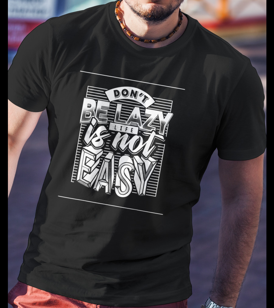 Don't Be Lazy Life Is Not Easy Text In T-Shirt