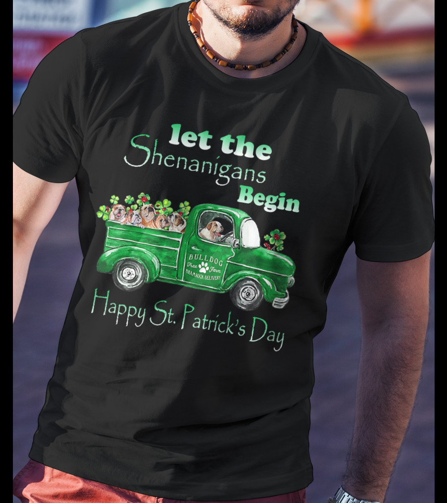 Let The Shenanigans Begin Funny Bulldogs Drive Shamrock Truck Happy St. Patrick's Day T-Shirt