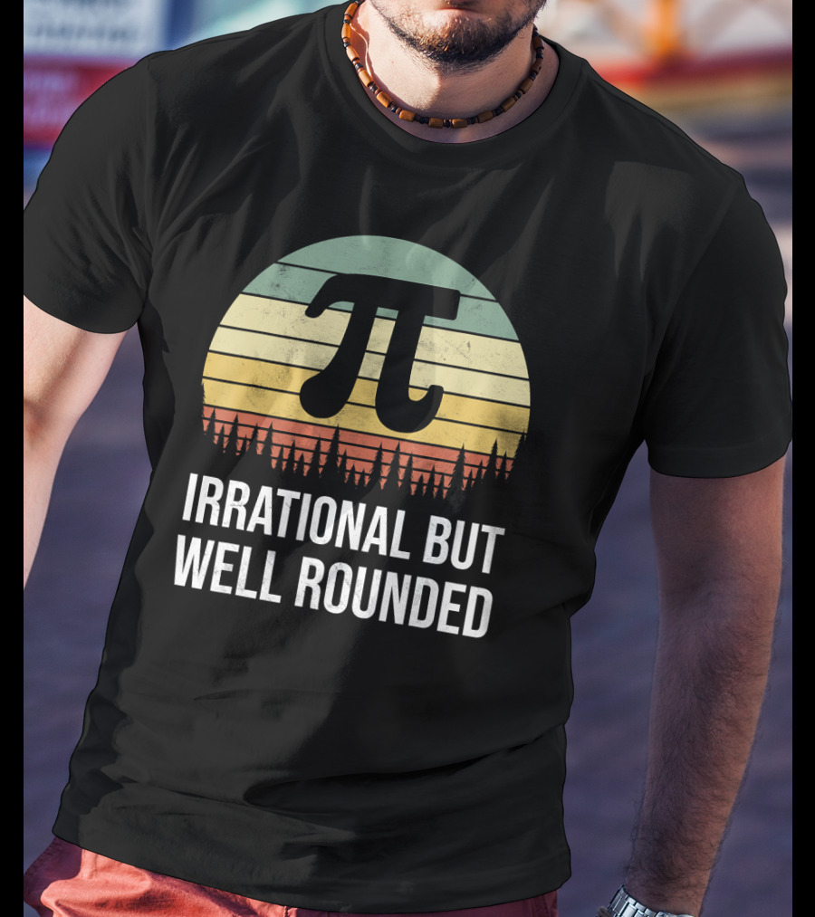 Irrational But Well Rounded Nerdy Pi Day Math Geek Teacher Joke T-Shirt