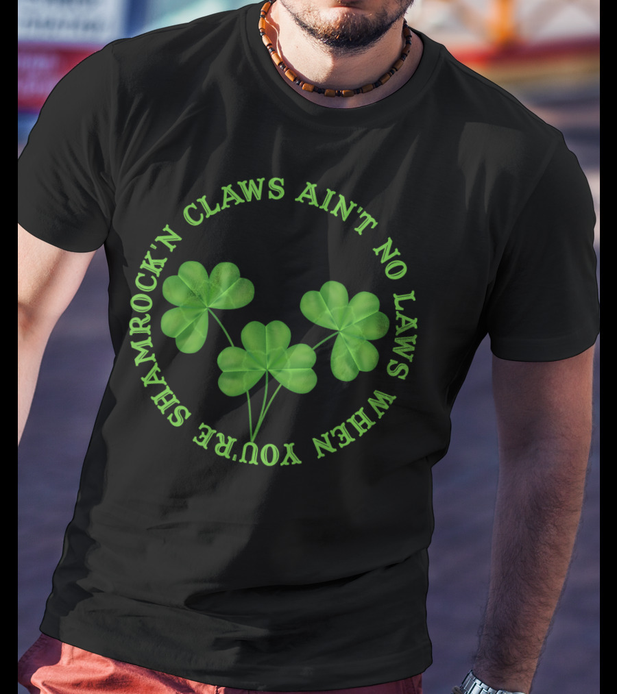 Shamrock'n Claws Ain't No Laws When You're Shamrockin T-Shirt