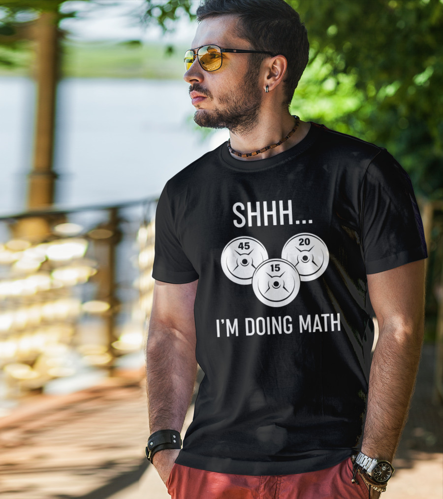 SHHH I'M DOING MATH 45 20 15 WEIGHT LIFTING T-Shirt