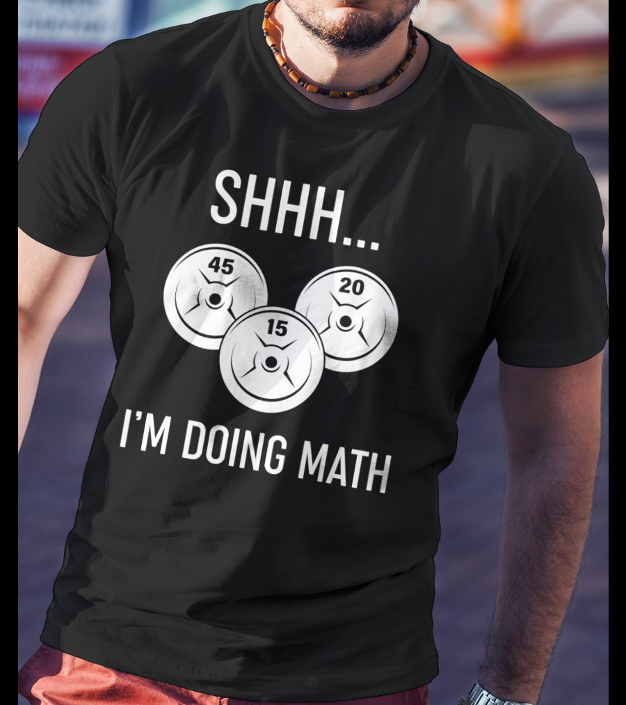 SHHH I'M DOING MATH 45 20 15 WEIGHT LIFTING T-Shirt