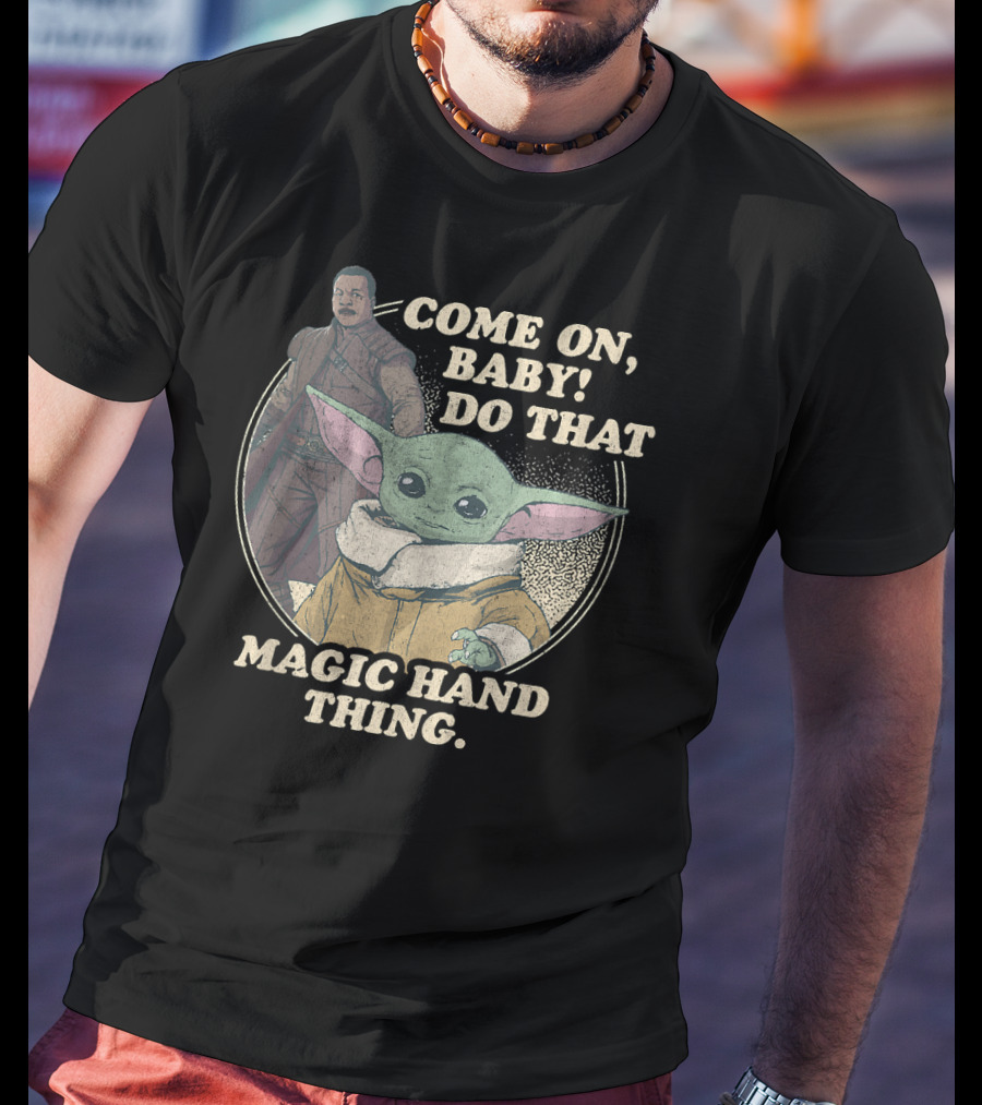 Star Wars The Mandalorian The Child Greef Karga Come On Baby Do That Magic Hand Thing T-Shirt