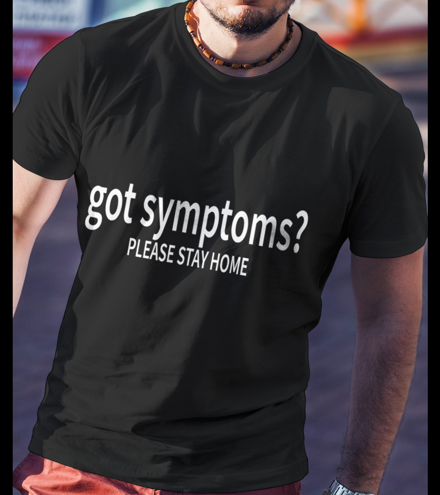 Got Symptoms? Please Stay Home T-Shirt