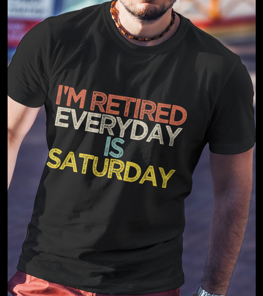 I'm Retired Everyday Is Saturday Retro T-Shirt