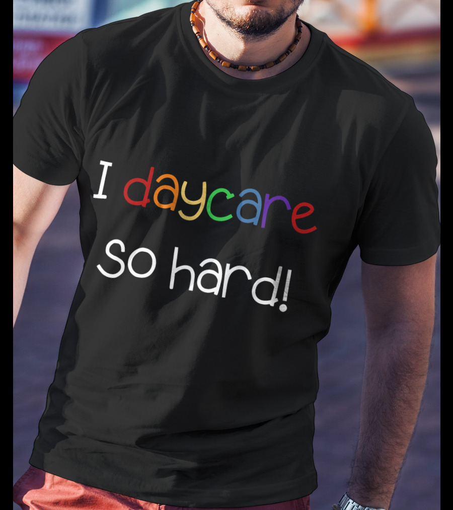 Little Sprouts I Daycare So Hard T-Shirt