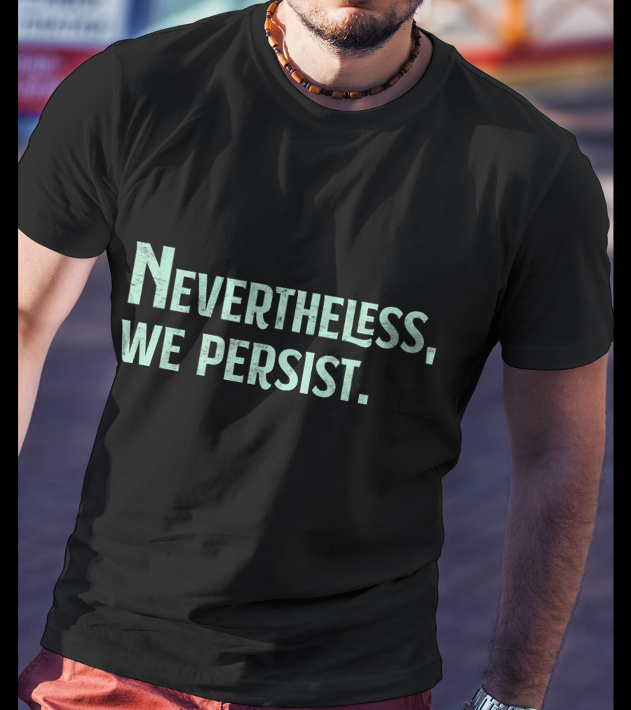 Nevertheless We Persist Rights Feminism Persisting Message T-Shirt