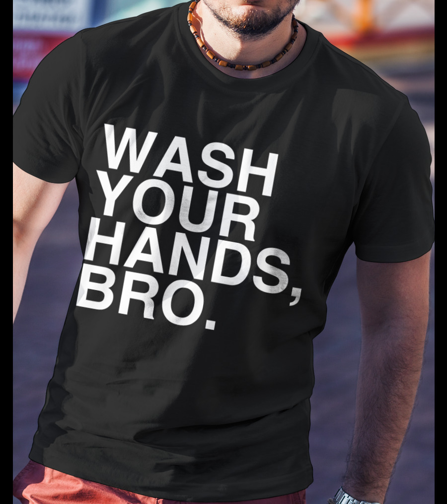 Wash Your Hands Bro Hand Washing Saves Lives T-Shirt