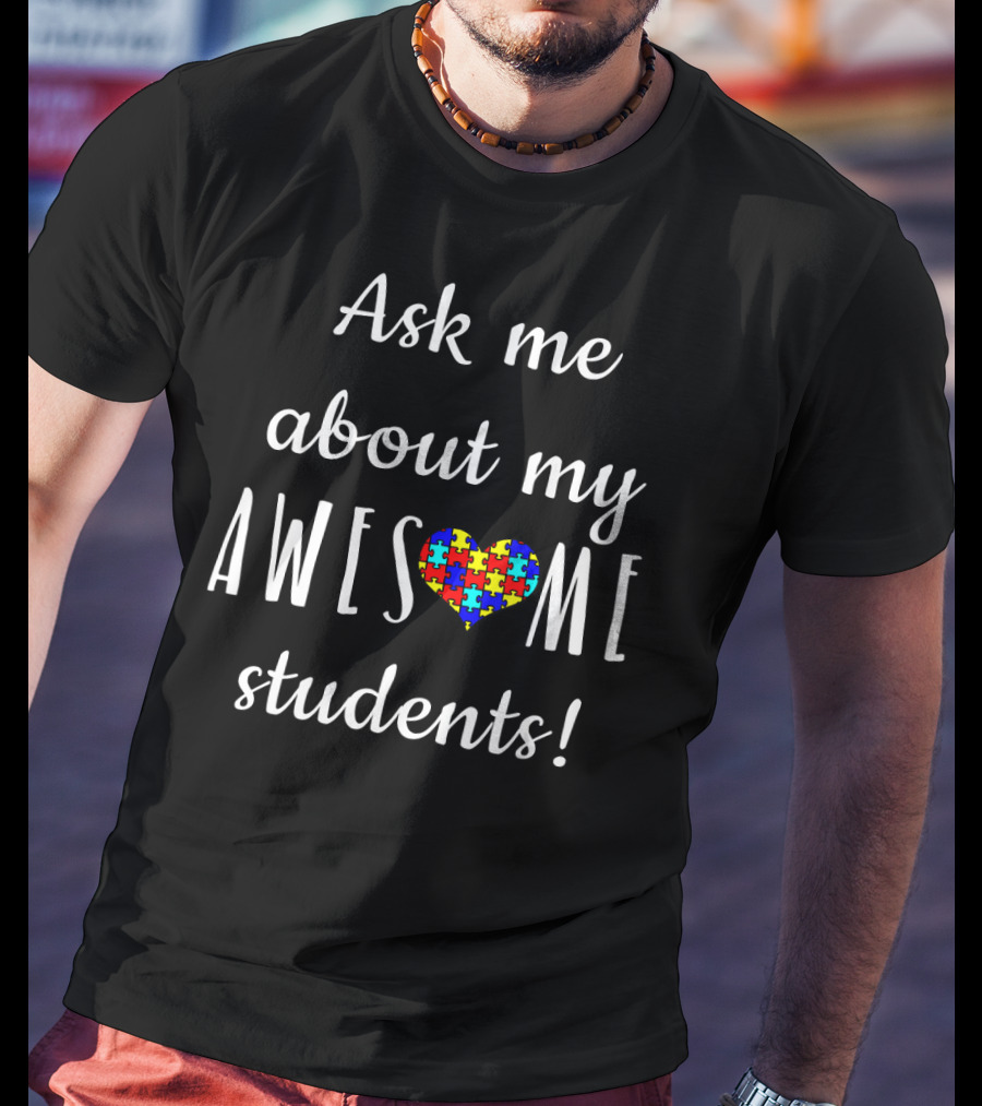Ask Me About My Awesome Students Autism Awareness Special Education Teacher T-Shirt