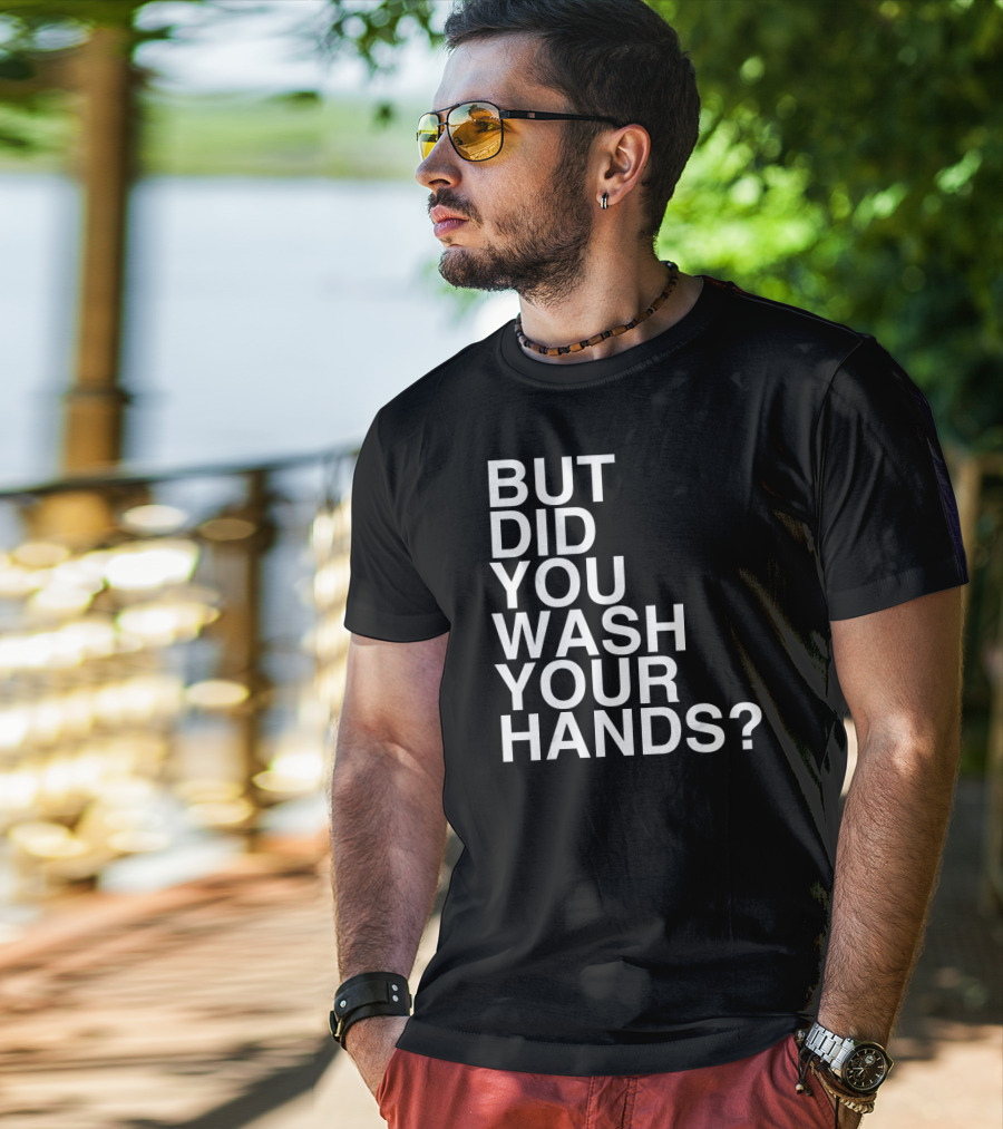 But Did You Wash Your Hands Hand Washing Hygiene T-Shirt