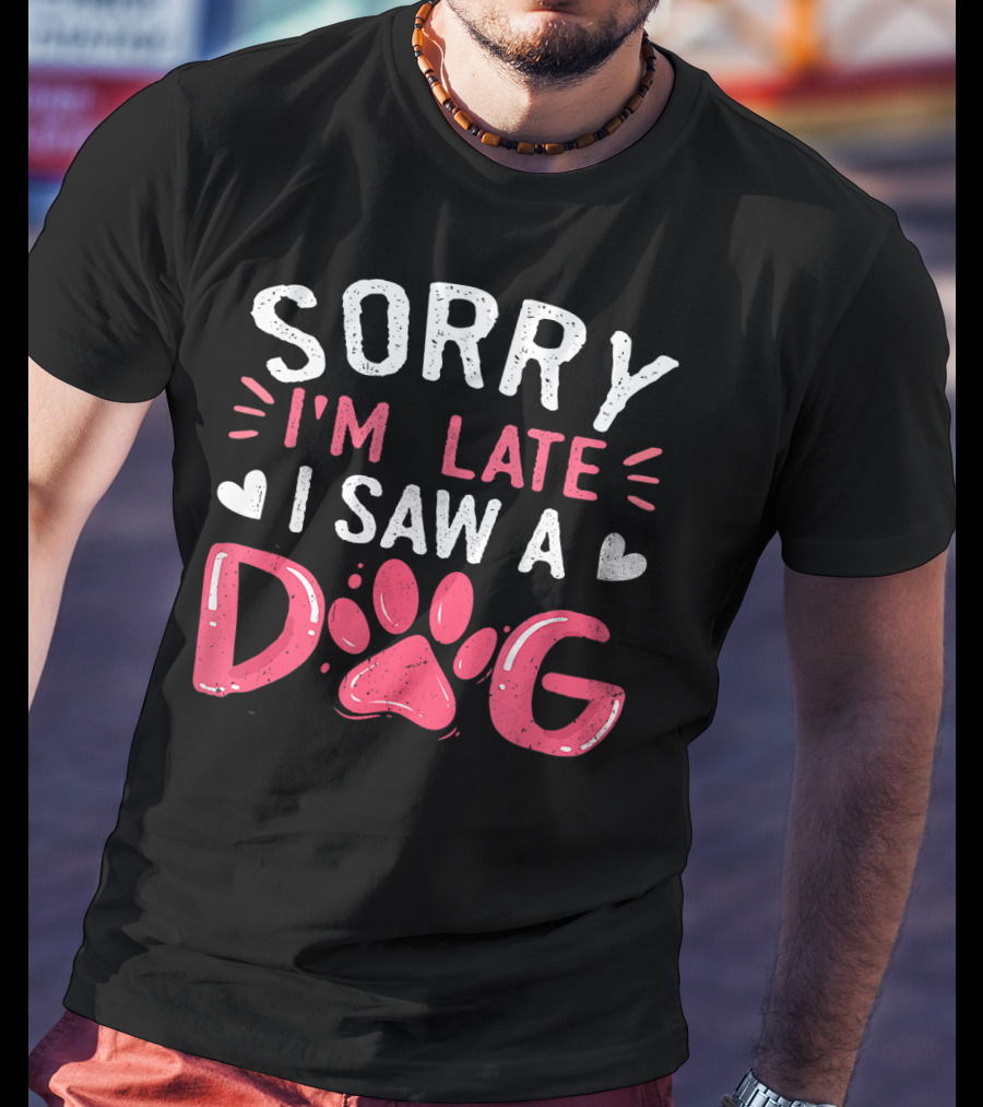 Sorry I'm Late I Saw A Dog Funny Dog Lovers Paw Prints T-Shirt