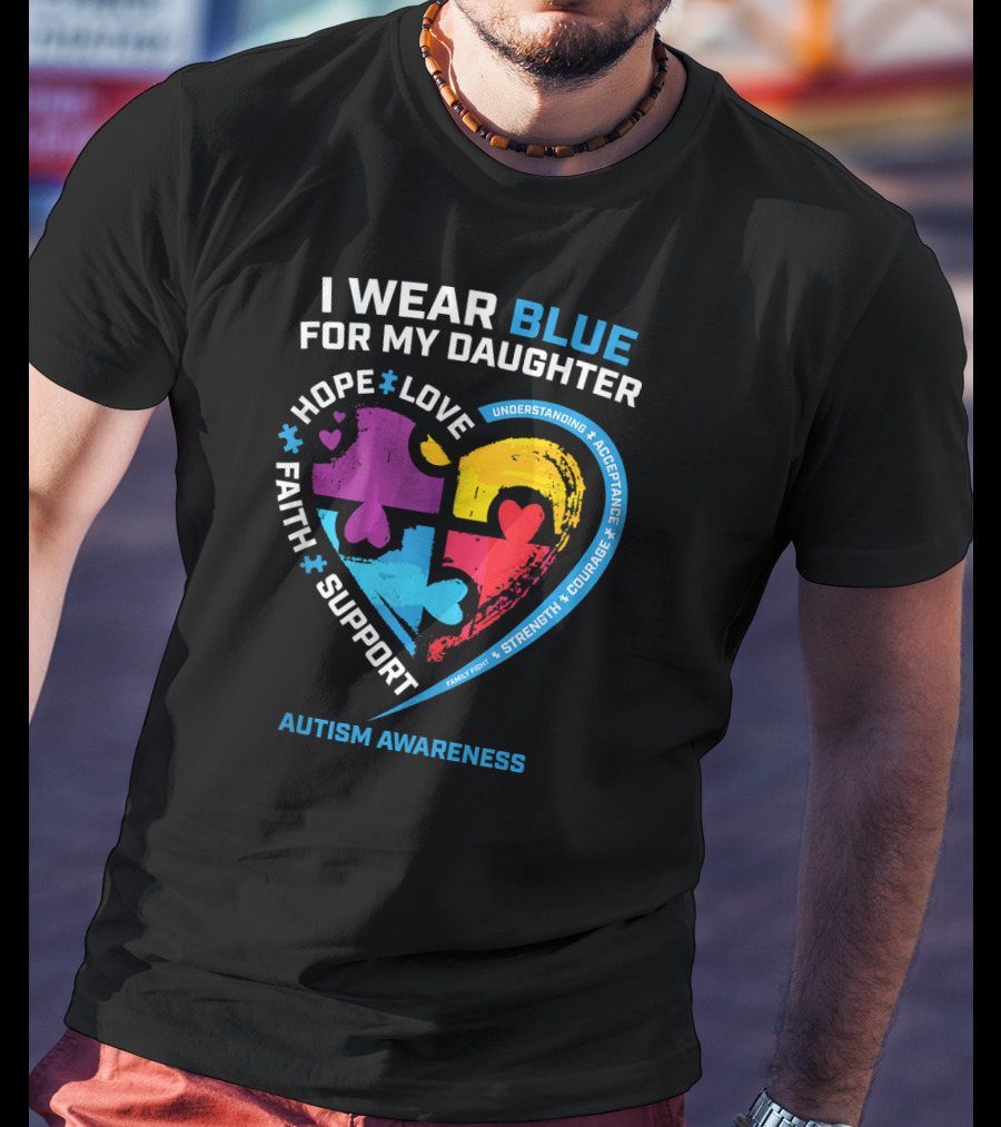 I Wear Blue For My Daughter Autism Awareness Heart Puzzle Piece Hope Love Faith Support T-Shirt