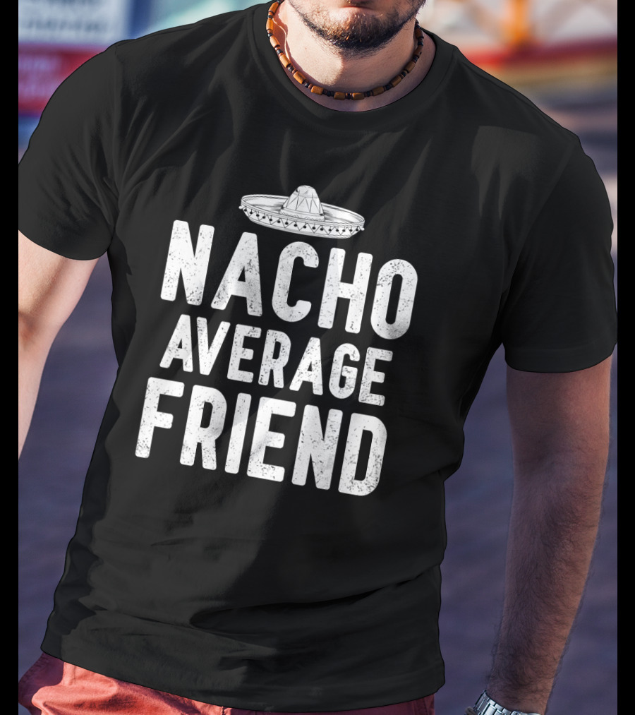 Nacho Average Friend Sombrero Cinco De Mayo Mexican T-Shirt