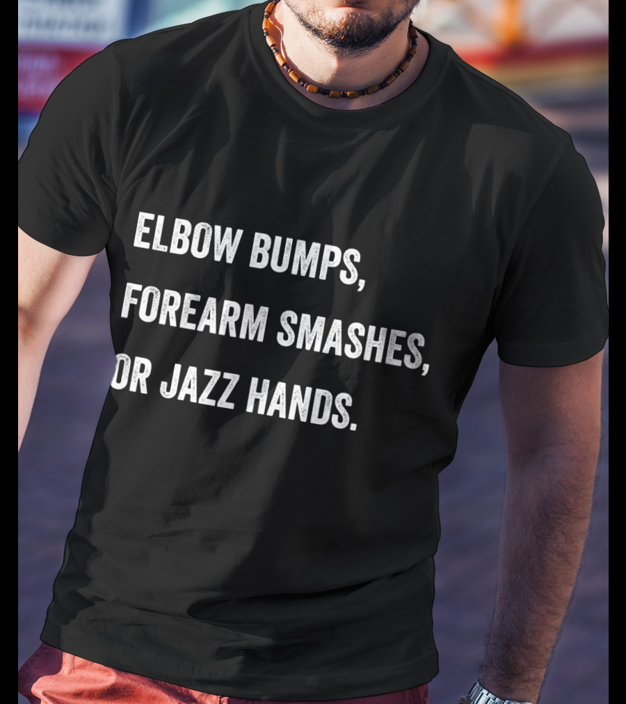 Elbow Bumps, Forearm Smashes, Or Jazz Hands Touchless Contactless Greeting Alternative T-Shirt