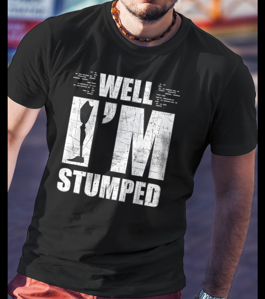Well I'm Stumped Leg Amputee Prosthetic T-Shirt