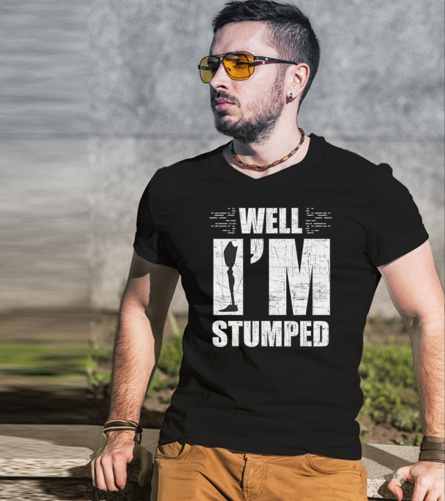 Well I'm Stumped Leg Amputee Prosthetic T-Shirt