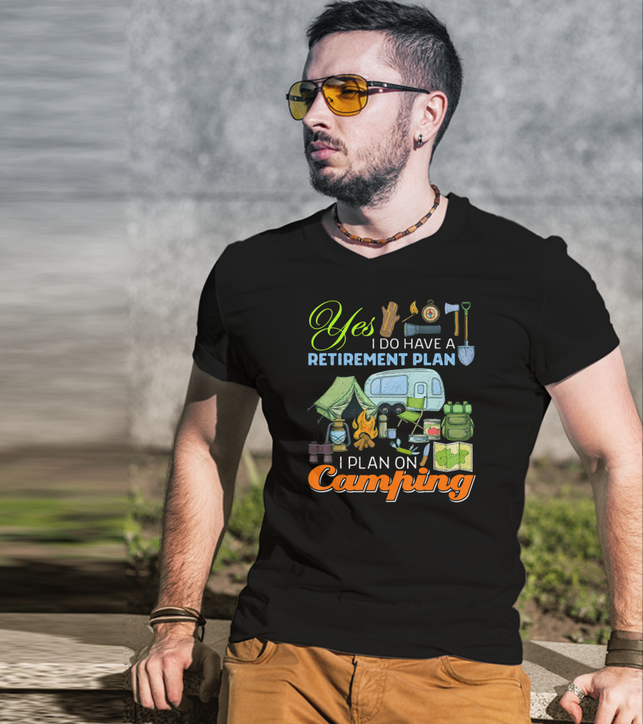 Yes I Do Have A Retirement Plan I Plan On Camping Camping Gear Tent RV Map Fire Axe Shovel T-Shirt