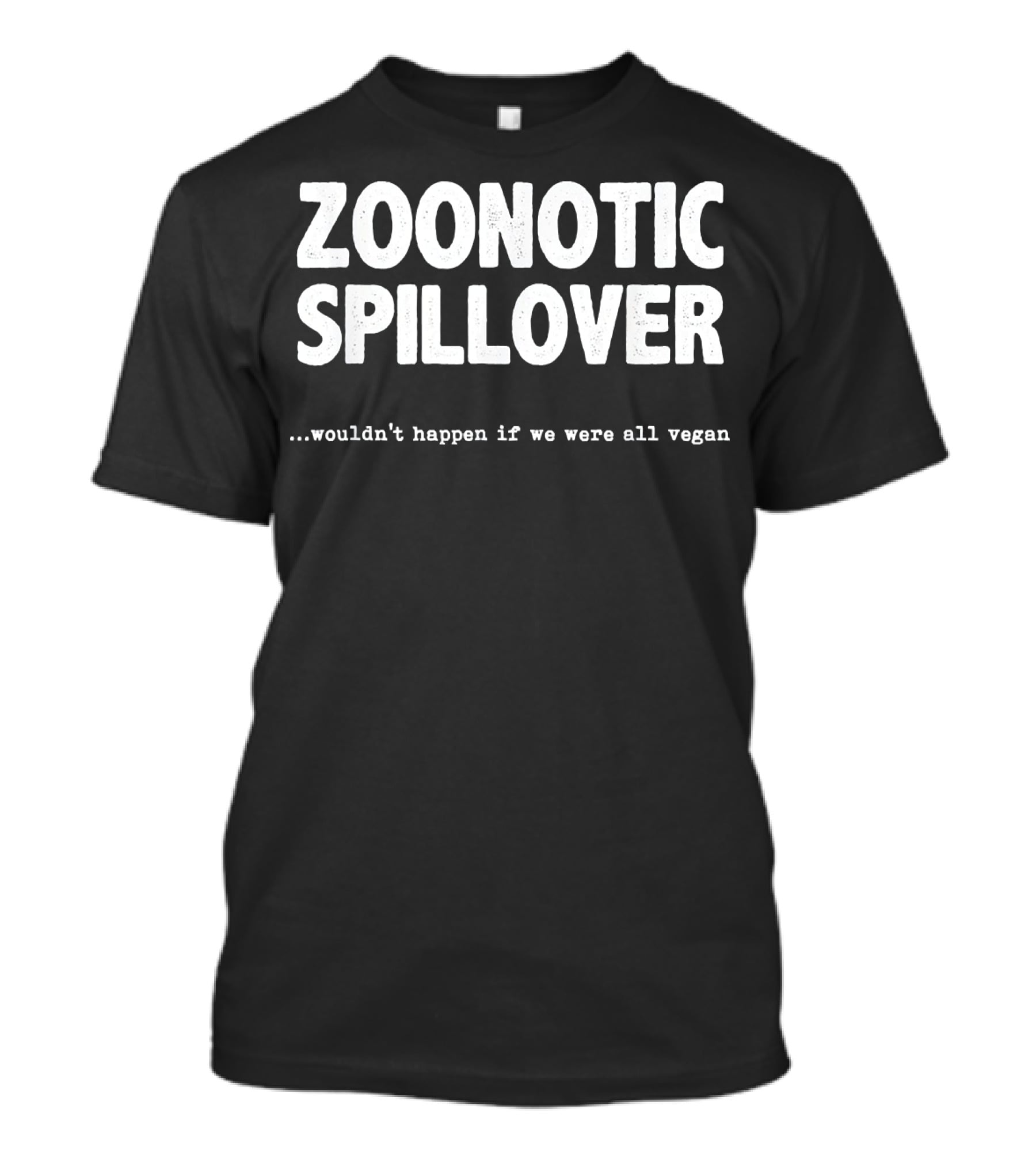 Zoonotic Spillover Wouldn't Happen If We Were All Vegan T-Shirt