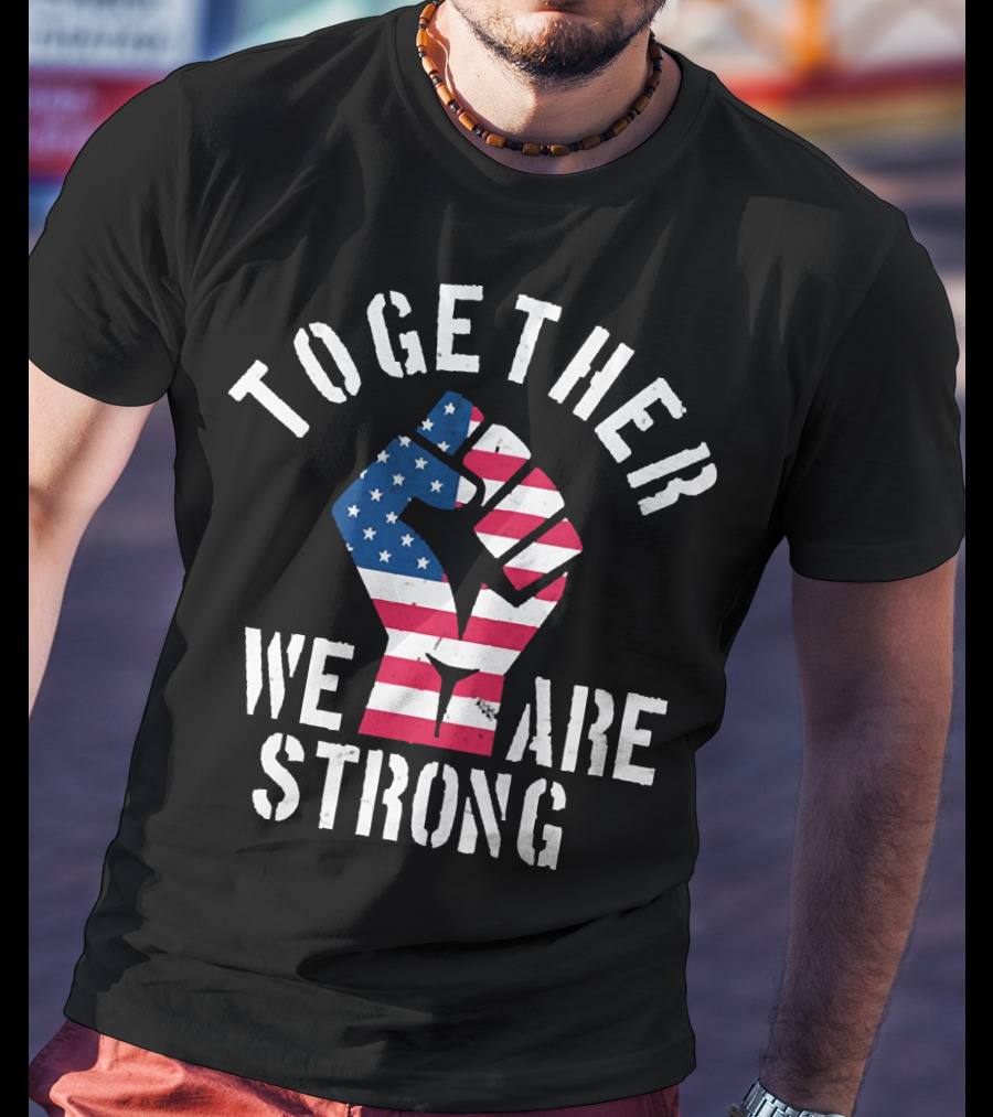 Together We Are Strong America Strong USA T-Shirt