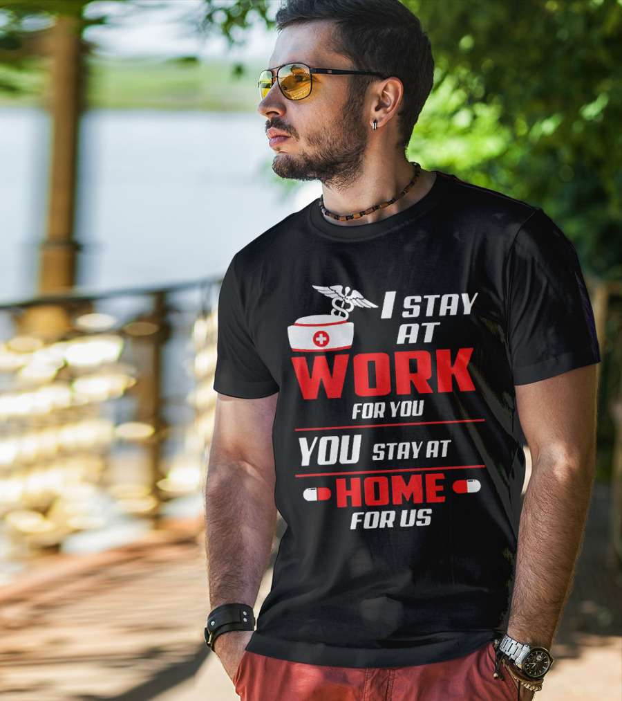 I Stay At Work For You You Stay At Home For Us Nurse T-Shirt