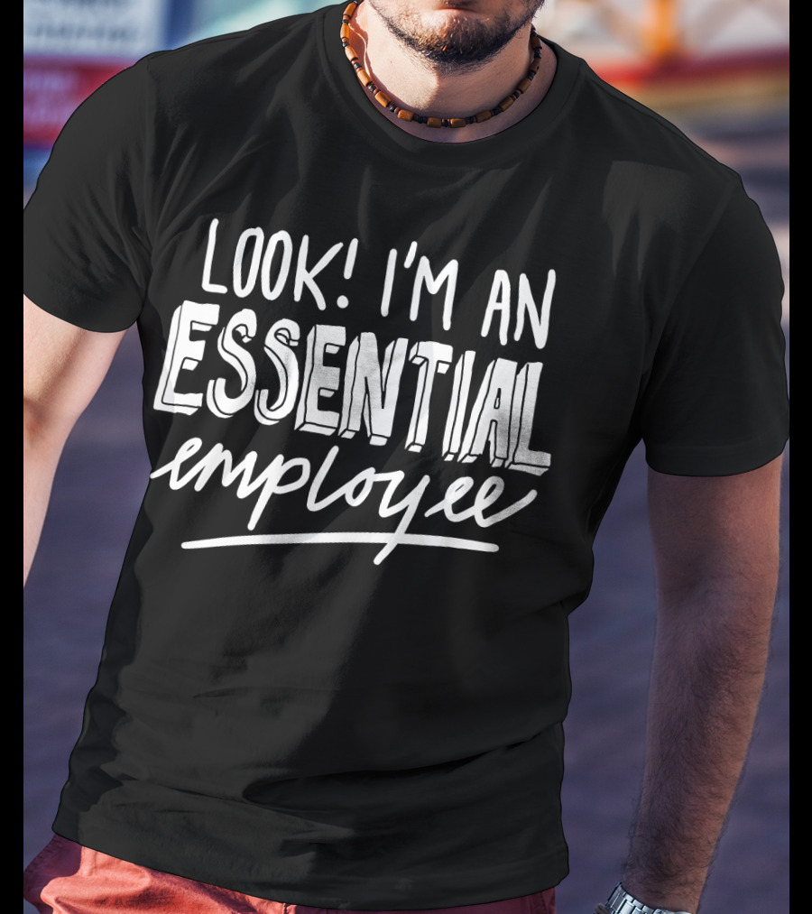 Look I'm An Essential Employee Funny Meme T-Shirt