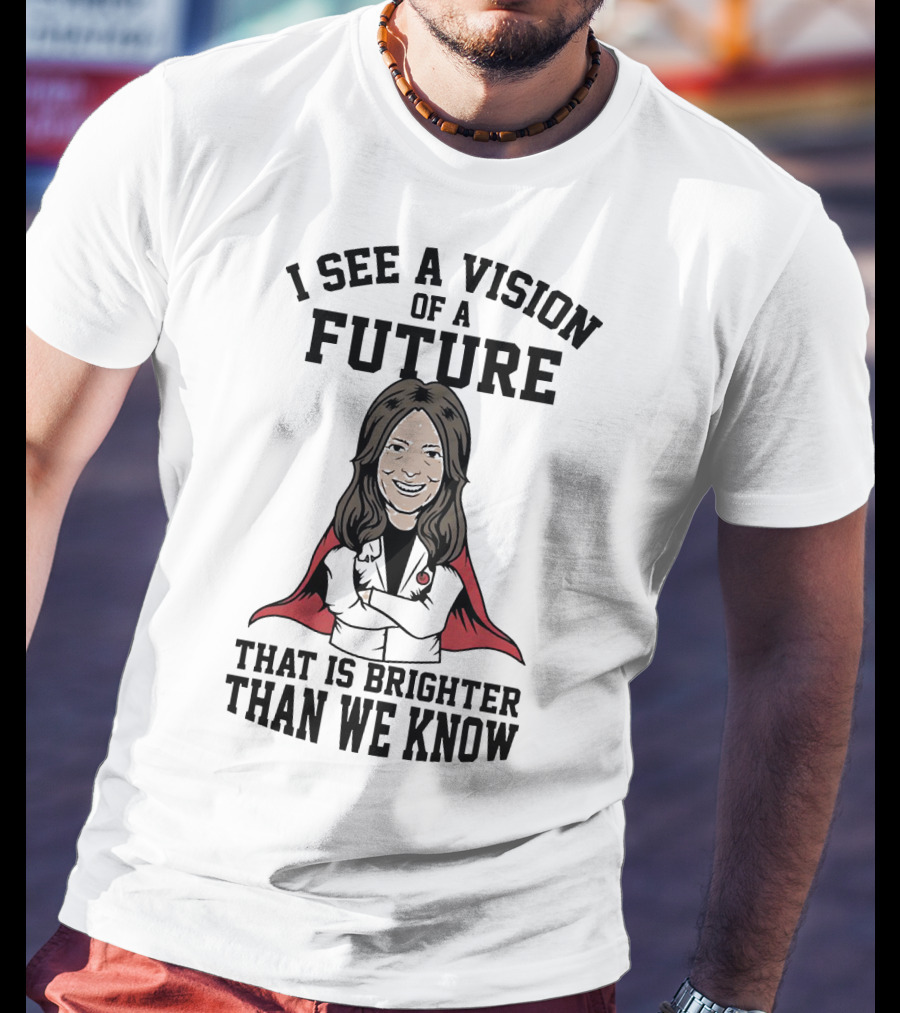 I See A Vision Of A Future That Is Brighter Than We Know T-Shirt