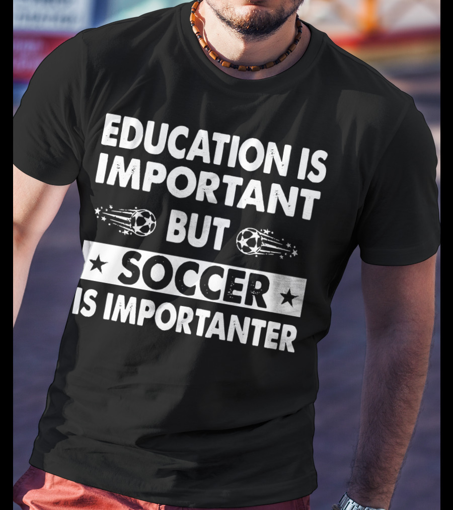 Education Is Important But Soccer Is Importanter Soccer Ball Stars T-Shirt